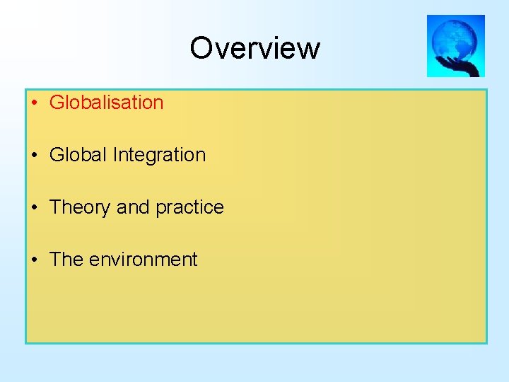 Overview • Globalisation • Global Integration • Theory and practice • The environment 