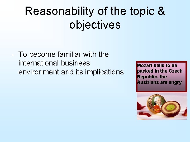 Reasonability of the topic & objectives - To become familiar with the international business