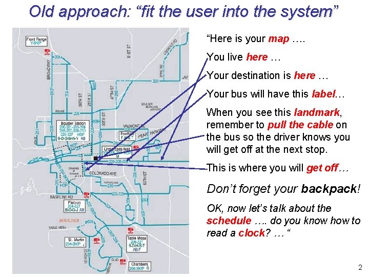 Old approach: “fit the user into the system” “Here is your map …. You Old approach: “fit the user into the system” “Here is your map …. You