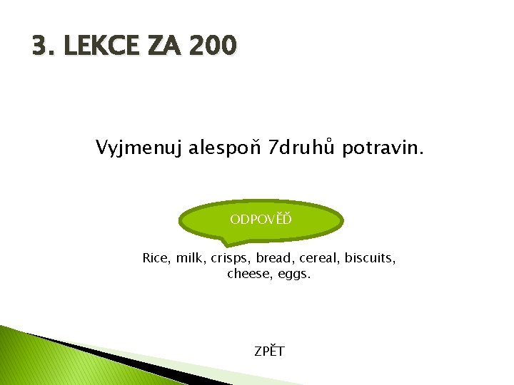 3. LEKCE ZA 200 Vyjmenuj alespoň 7 druhů potravin. ODPOVĚĎ Rice, milk, crisps, bread,