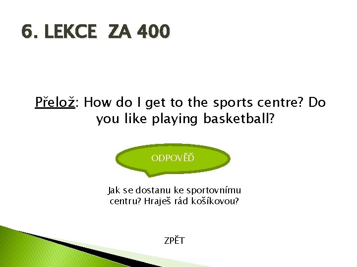 6. LEKCE ZA 400 Přelož: How do I get to the sports centre? Do