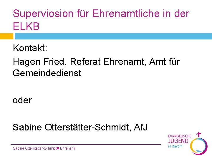 Superviosion für Ehrenamtliche in der ELKB Kontakt: Hagen Fried, Referat Ehrenamt, Amt für Gemeindedienst