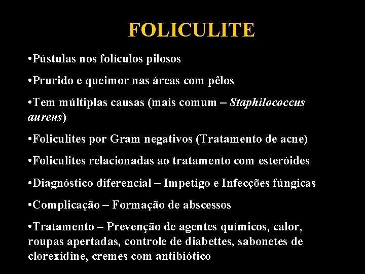 FOLICULITE • Pústulas nos folículos pilosos • Prurido e queimor nas áreas com pêlos