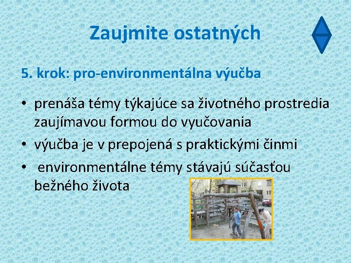 Zaujmite ostatných 5. krok: pro-environmentálna výučba • prenáša témy týkajúce sa životného prostredia zaujímavou