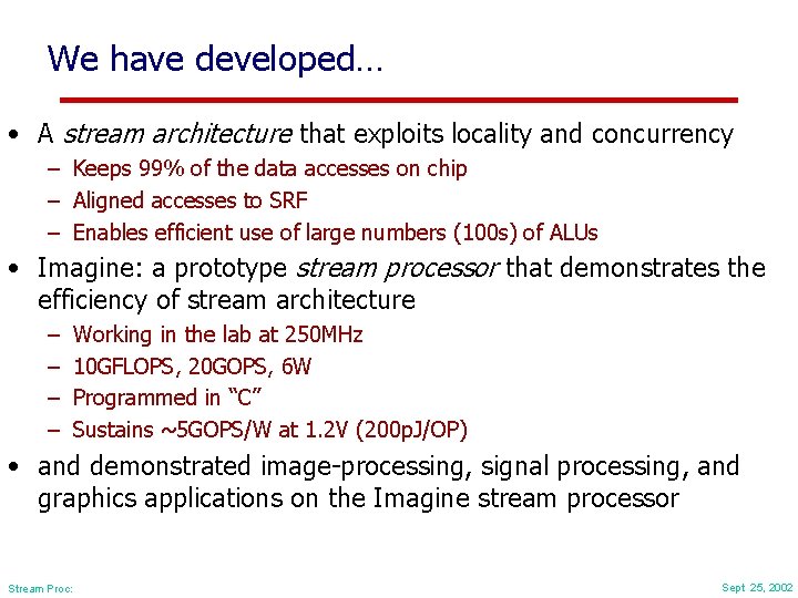 We have developed… • A stream architecture that exploits locality and concurrency – Keeps