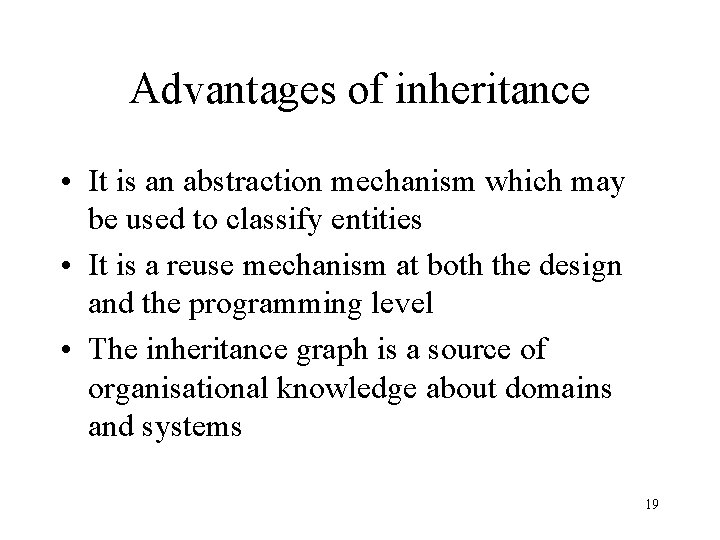 Advantages of inheritance • It is an abstraction mechanism which may be used to