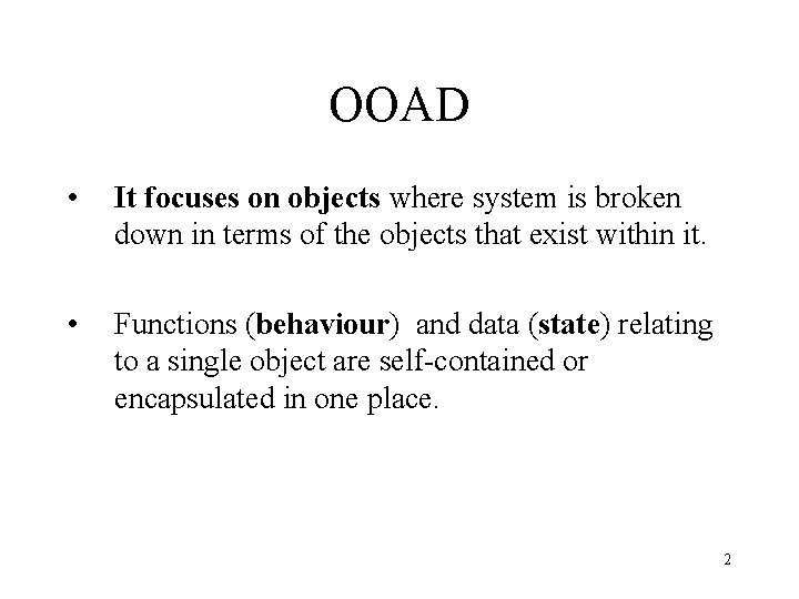 OOAD • It focuses on objects where system is broken down in terms of