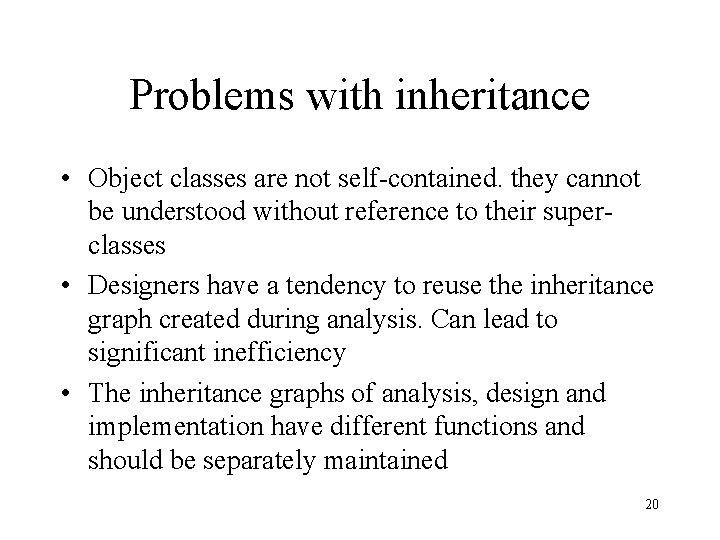 Problems with inheritance • Object classes are not self-contained. they cannot be understood without