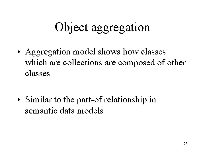 Object aggregation • Aggregation model shows how classes which are collections are composed of