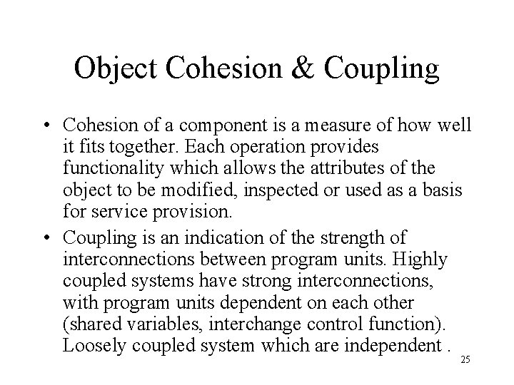 Object Cohesion & Coupling • Cohesion of a component is a measure of how