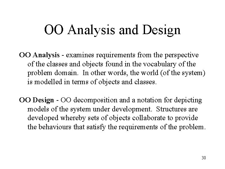 OO Analysis and Design OO Analysis - examines requirements from the perspective of the