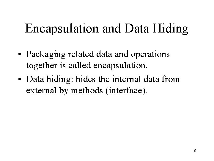 Encapsulation and Data Hiding • Packaging related data and operations together is called encapsulation.