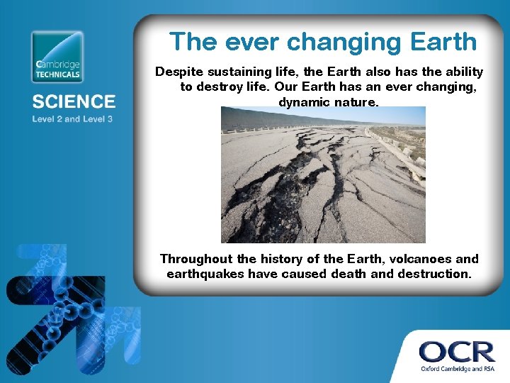 The ever changing Earth Despite sustaining life, the Earth also has the ability to