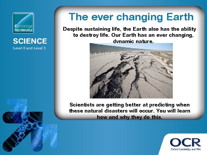 The ever changing Earth Despite sustaining life, the Earth also has the ability to
