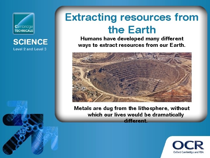 Extracting resources from the Earth Humans have developed many different ways to extract resources