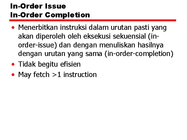 In-Order Issue In-Order Completion • Menerbitkan instruksi dalam urutan pasti yang akan diperoleh eksekusi