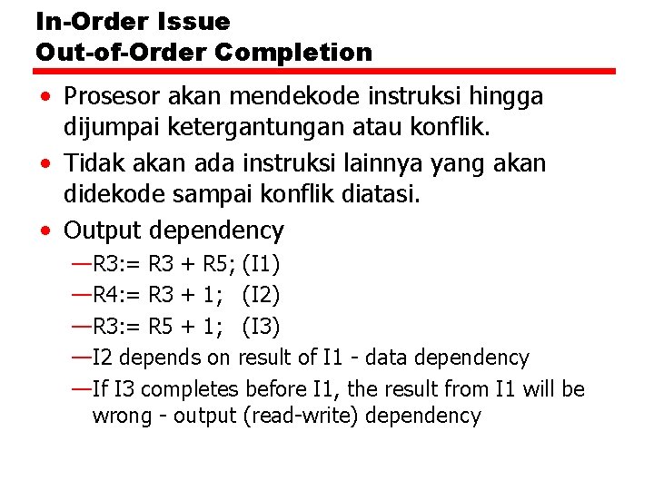 In-Order Issue Out-of-Order Completion • Prosesor akan mendekode instruksi hingga dijumpai ketergantungan atau konflik.