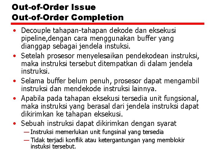 Out-of-Order Issue Out-of-Order Completion • Decouple tahapan-tahapan dekode dan eksekusi pipeline, dengan cara menggunakan