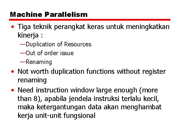 Machine Parallelism • Tiga teknik perangkat keras untuk meningkatkan kinerja : —Duplication of Resources