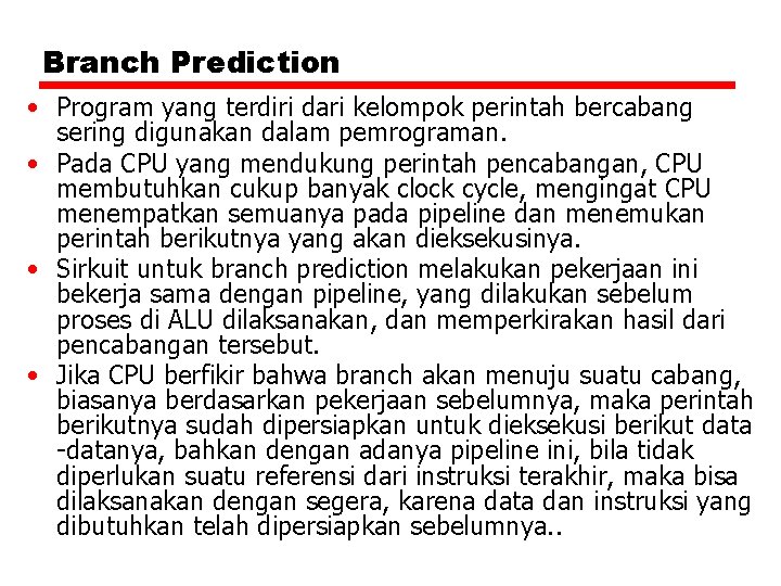 Branch Prediction • Program yang terdiri dari kelompok perintah bercabang sering digunakan dalam pemrograman.
