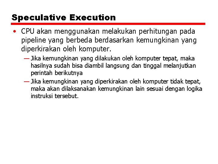 Speculative Execution • CPU akan menggunakan melakukan perhitungan pada pipeline yang berbeda berdasarkan kemungkinan