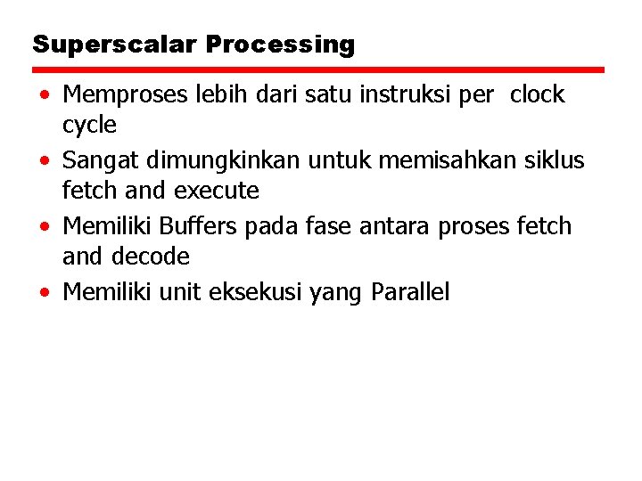 Superscalar Processing • Memproses lebih dari satu instruksi per clock cycle • Sangat dimungkinkan