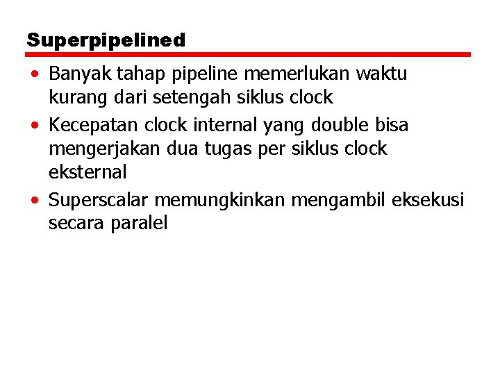 Superpipelined • Banyak tahap pipeline memerlukan waktu kurang dari setengah siklus clock • Kecepatan