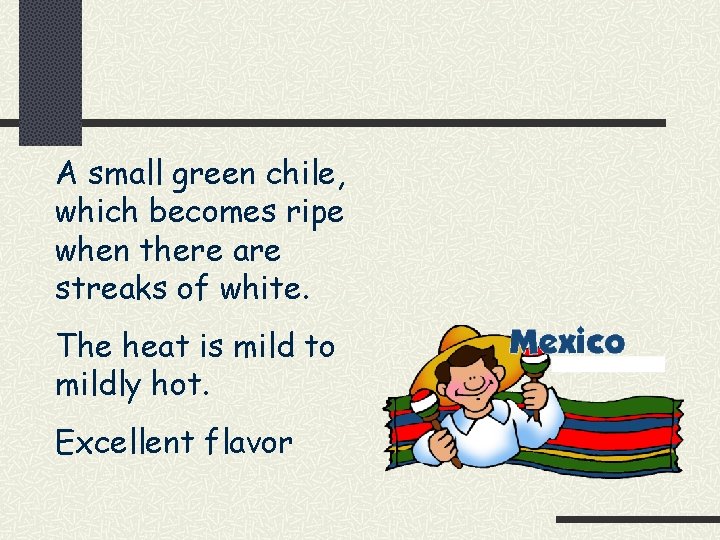 A small green chile, which becomes ripe when there are streaks of white. The