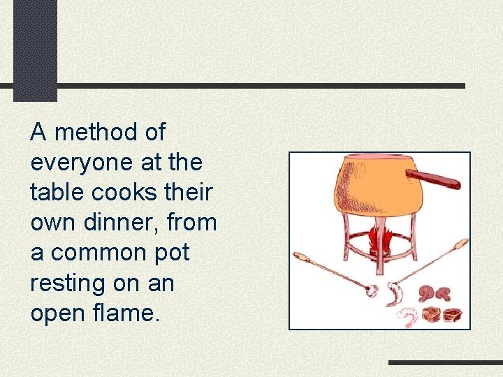 A method of everyone at the table cooks their own dinner, from a common