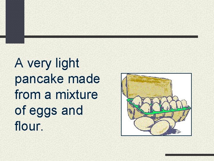 A very light pancake made from a mixture of eggs and flour. 