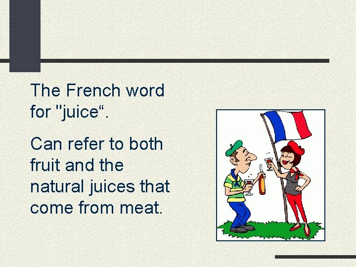 The French word for "juice“. Can refer to both fruit and the natural juices