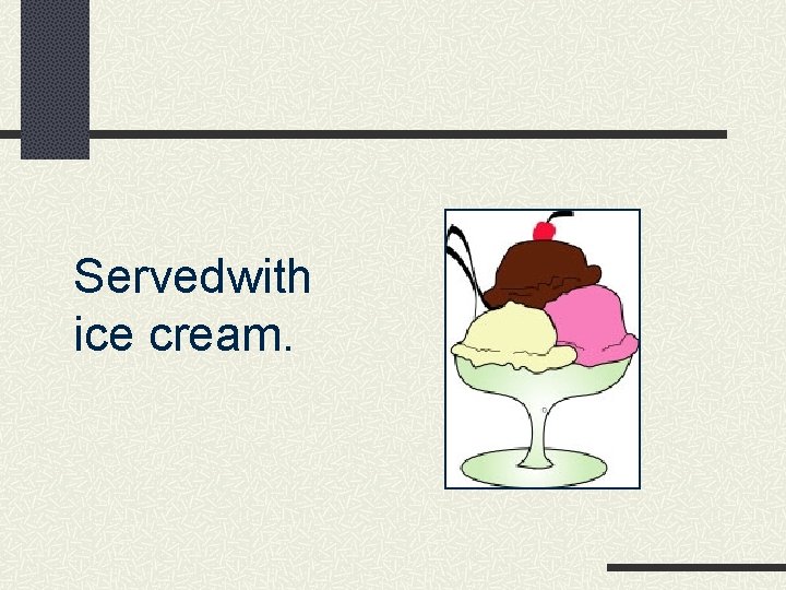 Served with ice cream. 