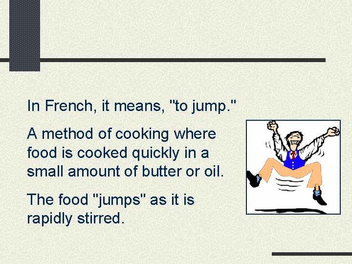 In French, it means, "to jump. " A method of cooking where food is