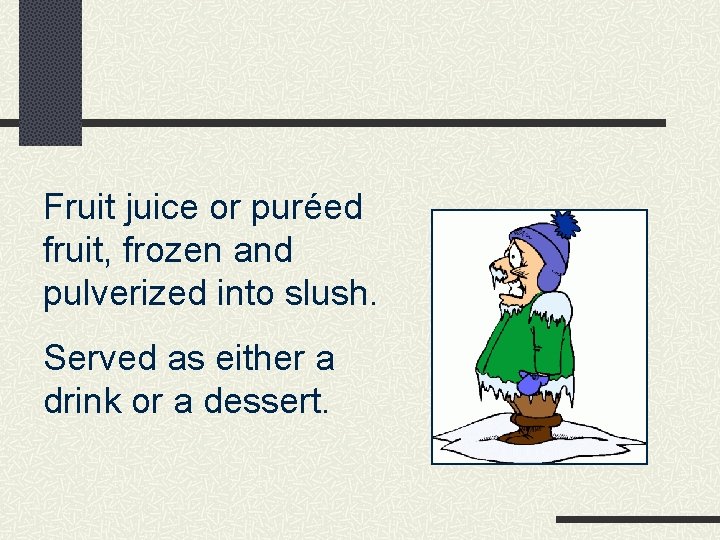 Fruit juice or puréed fruit, frozen and pulverized into slush. Served as either a
