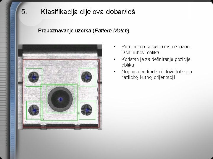 5. Klasifikacija dijelova dobar/loš Prepoznavanje uzorka (Pattern Match) • • • Primjenjuje se kada