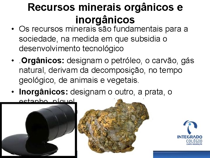 Recursos minerais orgânicos e inorgânicos • Os recursos minerais são fundamentais para a sociedade,