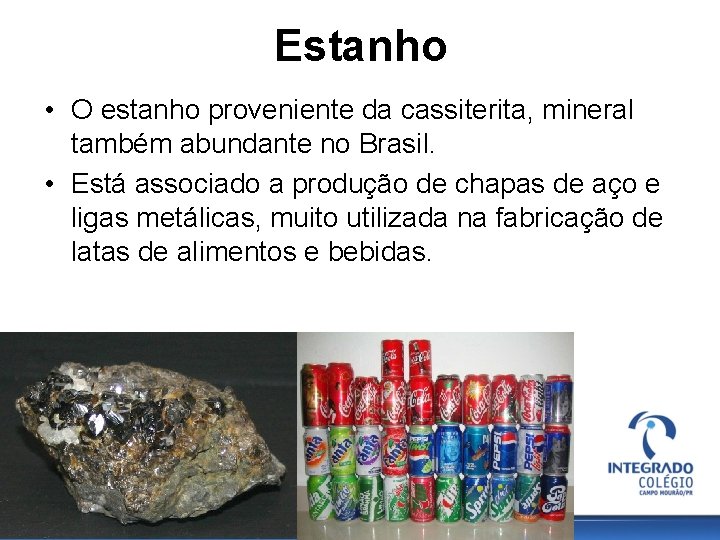 Estanho • O estanho proveniente da cassiterita, mineral também abundante no Brasil. • Está