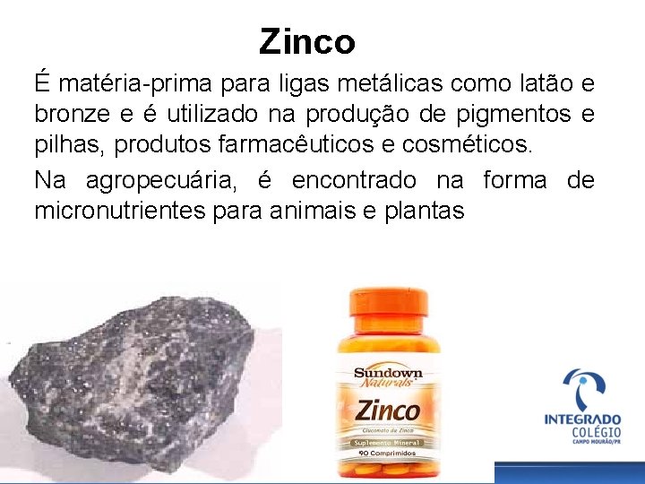 Zinco É matéria-prima para ligas metálicas como latão e bronze e é utilizado na