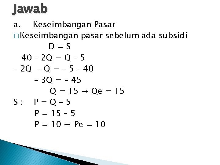 Jawab a. Keseimbangan Pasar � Keseimbangan pasar sebelum ada subsidi D=S 40 – 2