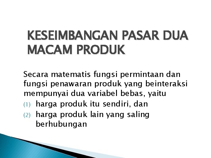 KESEIMBANGAN PASAR DUA MACAM PRODUK Secara matematis fungsi permintaan dan fungsi penawaran produk yang