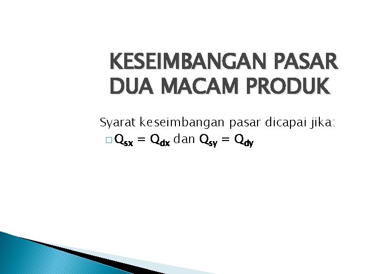 KESEIMBANGAN PASAR DUA MACAM PRODUK Syarat keseimbangan pasar dicapai jika: � Qsx = Qdx