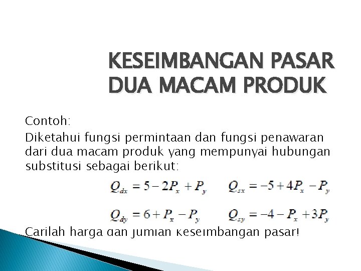 KESEIMBANGAN PASAR DUA MACAM PRODUK Contoh: Diketahui fungsi permintaan dan fungsi penawaran dari dua