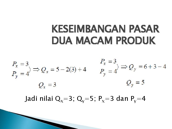 KESEIMBANGAN PASAR DUA MACAM PRODUK Jadi nilai Qx=3; Qy=5; Px=3 dan Py=4 
