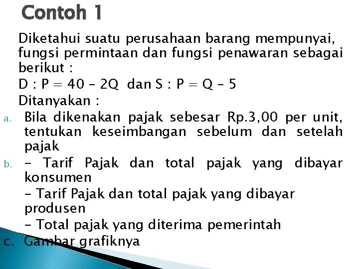 Contoh 1 Diketahui suatu perusahaan barang mempunyai, fungsi permintaan dan fungsi penawaran sebagai berikut