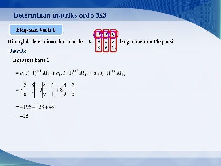 Determinan matriks ordo 3 x 3 Ekspansi baris 1 Hitunglah determinan dari matriks Jawab: