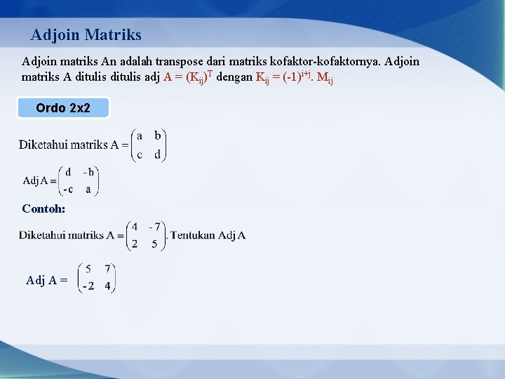 Adjoin Matriks Adjoin matriks An adalah transpose dari matriks kofaktor-kofaktornya. Adjoin matriks A ditulis