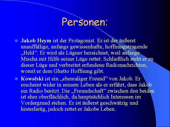 Personen: Jakob Heym ist der Protagonist. Er ist der äußerst unauffällige, anfangs gewissenhafte, hoffnungstragende