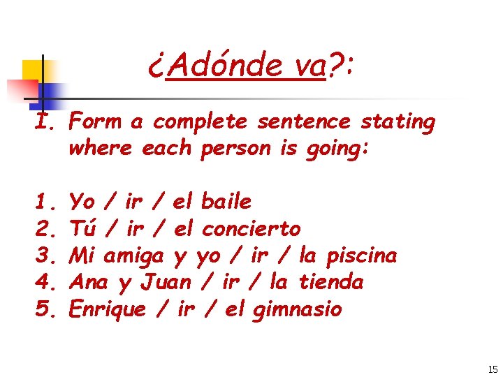 ¿Adónde va? : I. Form a complete sentence stating where each person is going:
