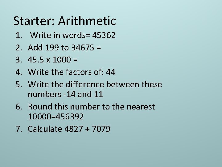 Starter: Arithmetic 1. 2. 3. 4. 5. Write in words= 45362 Add 199 to