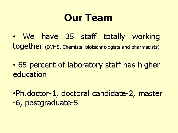 Our Team • We have 35 staff totally working together (DVMS, Chemists, biotechnologists and